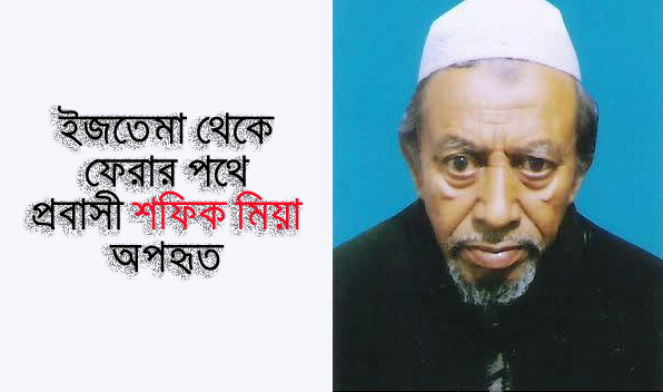 ইজতেমা থেকে ফেরার পথে প্রবাসী শফিক মিয়া অপহৃত