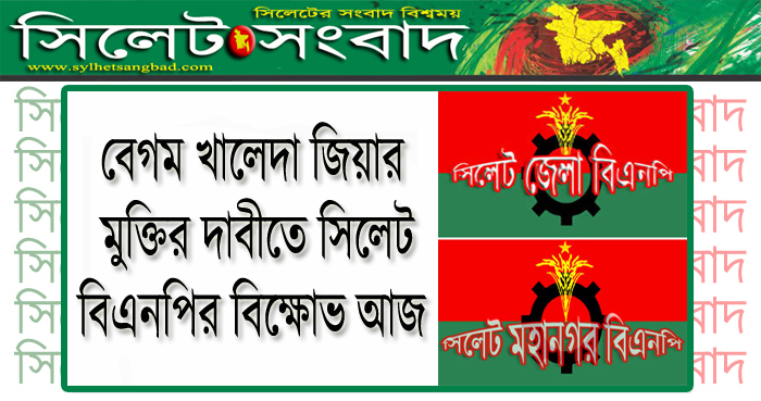 বেগম খালেদা জিয়ার মুক্তির দাবীতে সিলেট বিএনপির বিক্ষোভ আজ
