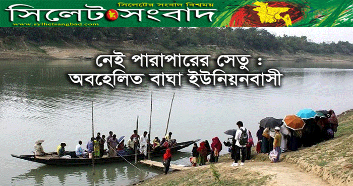 সুরমা নদীতে ব্রীজ নির্মাণের দাবীতে আন্দোলনে যাচ্ছে বাঘা ইউ/পি’র জনসাধারণ
