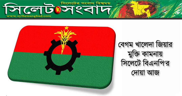 বেগম খালেদা জিয়ার মুক্তি কামনায় সিলেটে বিএনপি’র দোয়া আজ
