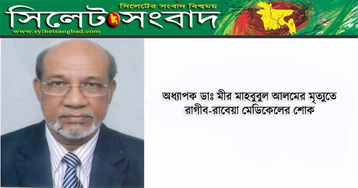 অধ্যাপক ডাঃ মীর মাহবুবুল আলমের মৃত্যুতে রাগীব-রাবেয়া মেডিকেলের শোক