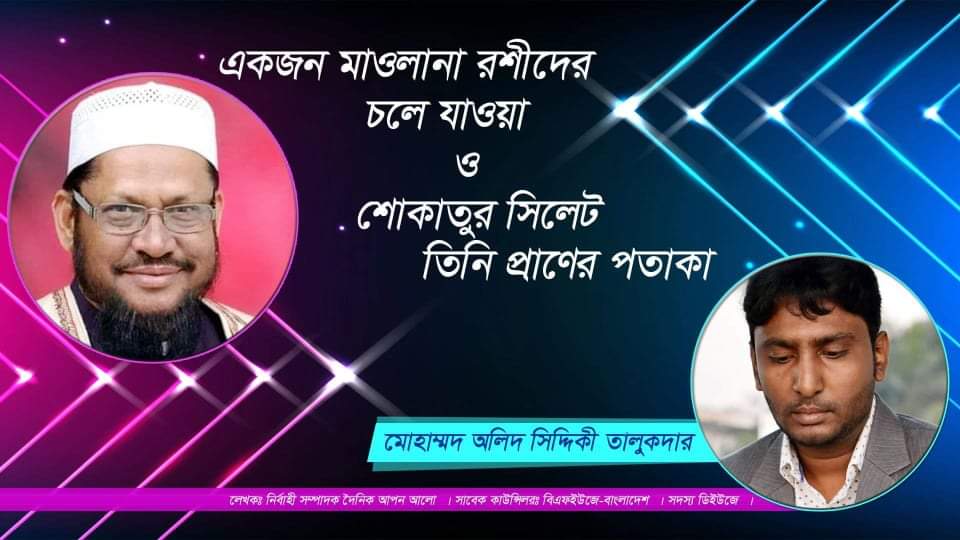 একজন মাওলানা রশীদের চলে যাওয়া ও শোকাতুর সিলেটে তিনি প্রাণের পতাকা