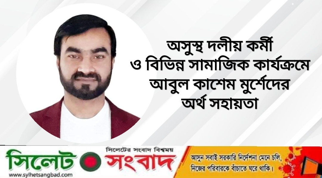 অসুস্থ দলীয় কর্মী ও বিভিন্ন সামাজিক কার্যক্রমে  আবুল কাশেম মুর্শেদের অর্থ সহায়তা