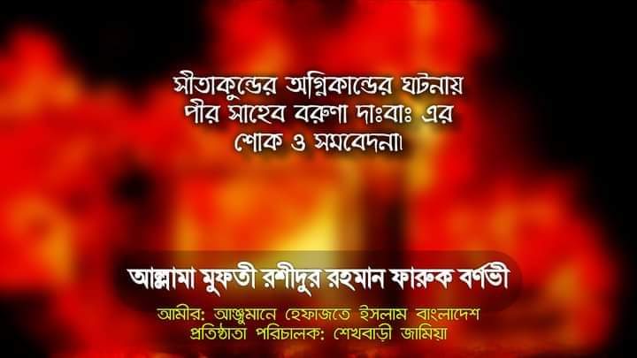 সীতাকুন্ডের অগ্নিকান্ডে পীর সাহেব বরুণার গভীর শোক ও সমবেদনা