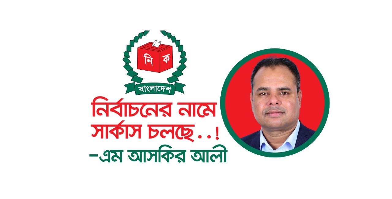 নির্বাচনের নামে সার্কাস চলছে : এম আসকির আলী