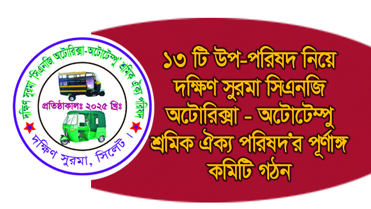 ১৩ টি উপ-পরিষদ নিয়ে দক্ষিণ সুরমা সিএনজি অটোরিক্সা-অটোটেম্পু শ্রমিক ঐক্য পরিষদ’র পূর্ণাঙ্গ কমিটি গঠন