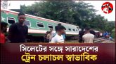 ৩ ঘন্টা পর সিলেটের সঙ্গে সারা দেশের ট্রেন যোগাযোগ স্বাভাবিক