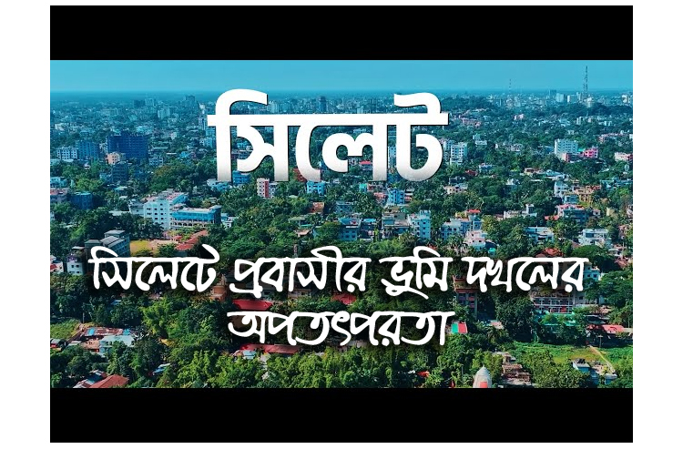 সিলেটে প্রবাসীর ভুমি দখলের অপতৎপরতা : প্রশাসনের বিভিন্ন সংস্থায় অভিযোগ প্রদান